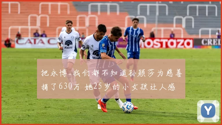 把永博_我们都不知道孙颖莎为慈善捐了630万 她25岁的小女孩让人感动