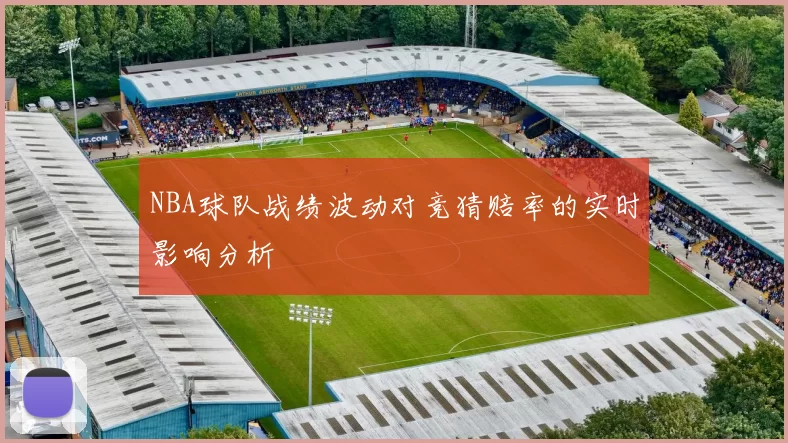 NBA球队战绩波动对竞猜赔率的实时影响分析