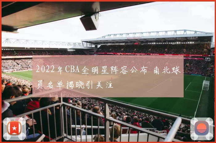 2022年CBA全明星阵容公布 南北球员名单揭晓引关注