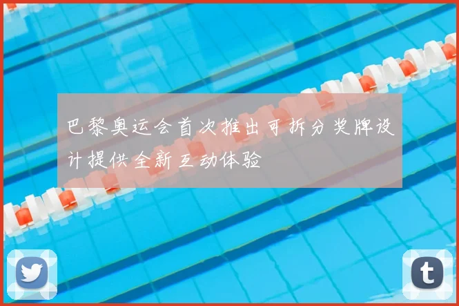 巴黎奥运会首次推出可拆分奖牌设计提供全新互动体验