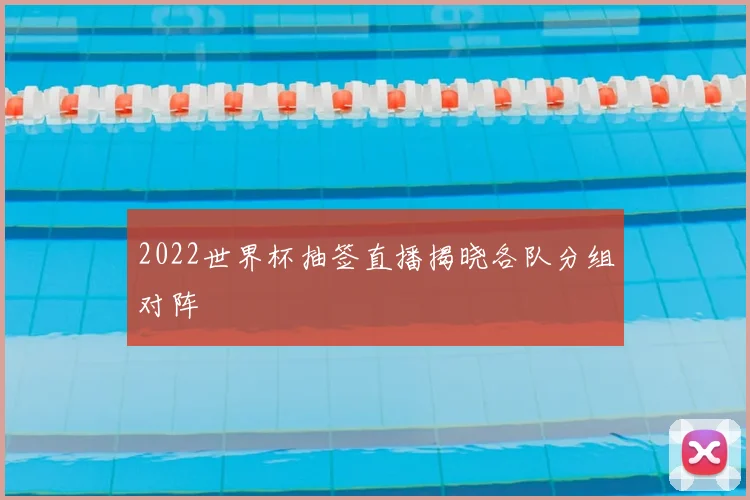 2022世界杯抽签直播揭晓各队分组对阵